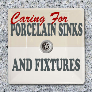 Caring for Porcelain Sinks and Fixtures