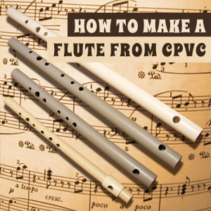 How to Make a Flute from CPVC
