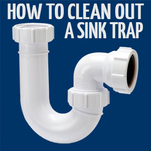 How to Clean Out a Sink Trap