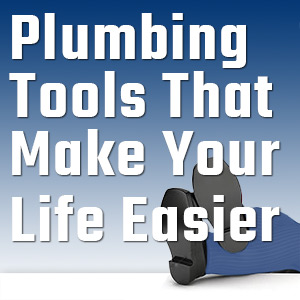 Plumbing Tools That Will Make Your Life Easer