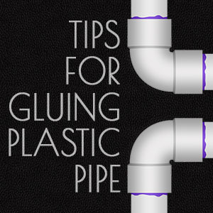Tips for Gluing Plastic Pipe