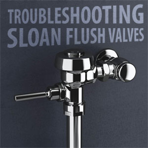 Troubleshooting Sloan Flush Valves